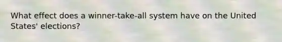 What effect does a winner-take-all system have on the United States' elections?