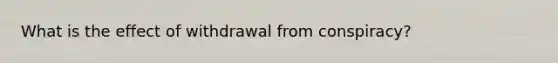 What is the effect of withdrawal from conspiracy?