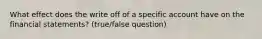 What effect does the write off of a specific account have on the financial statements? (true/false question)