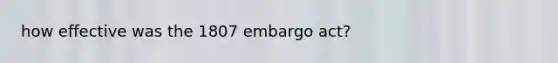 how effective was the 1807 embargo act?