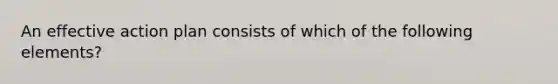 An effective action plan consists of which of the following elements?