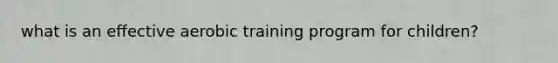 what is an effective aerobic training program for children?