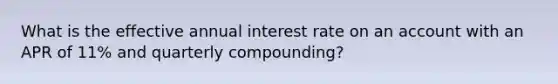 What is the effective annual interest rate on an account with an APR of 11% and quarterly compounding?