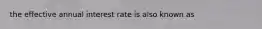 the effective annual interest rate is also known as