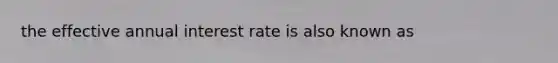 the effective annual interest rate is also known as