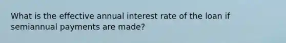 What is the effective annual interest rate of the loan if semiannual payments are made?