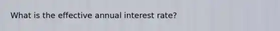 What is the effective annual interest rate?