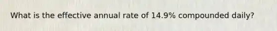 What is the effective annual rate of 14.9% compounded daily?