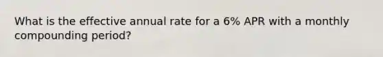 What is the effective annual rate for a 6% APR with a monthly compounding period?