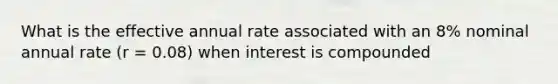 What is the effective annual rate associated with an 8% nominal annual rate (r = 0.08) when interest is compounded