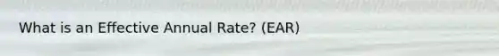 What is an Effective Annual Rate? (EAR)