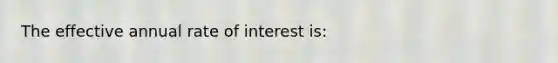 The effective annual rate of interest is: