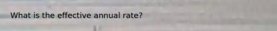 What is the effective annual rate?