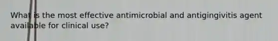 What is the most effective antimicrobial and antigingivitis agent available for clinical use?