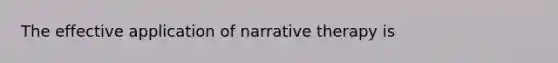 The effective application of narrative therapy is