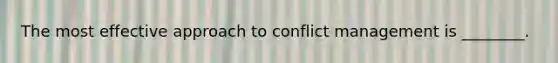 The most effective approach to conflict management is ________.