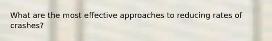 What are the most effective approaches to reducing rates of crashes?