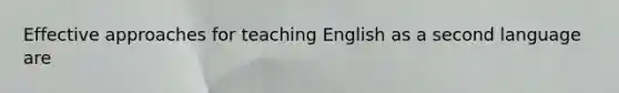 Effective approaches for teaching English as a second language are