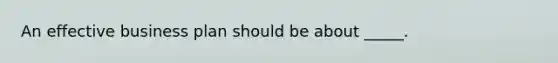 An effective business plan should be about _____.