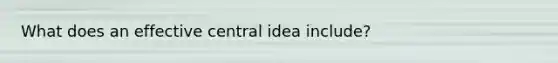 What does an effective central idea include?