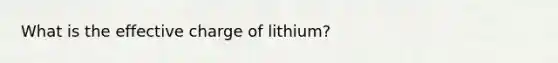 What is the effective charge of lithium?