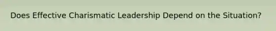 Does Effective Charismatic Leadership Depend on the Situation?