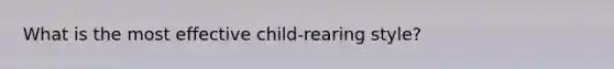 What is the most effective child-rearing style?