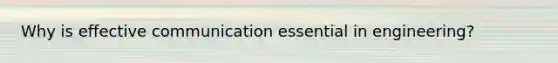 Why is effective communication essential in engineering?