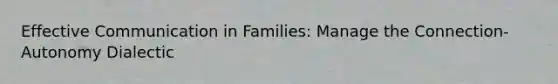 Effective Communication in Families: Manage the Connection-Autonomy Dialectic