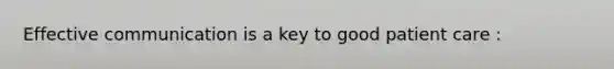 Effective communication is a key to good patient care :