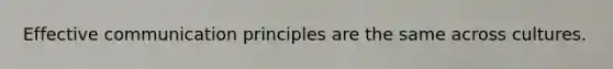 Effective communication principles are the same across cultures.