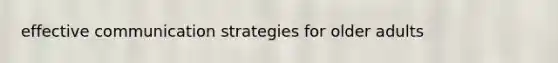 effective communication strategies for older adults