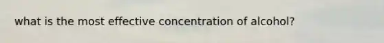 what is the most effective concentration of alcohol?