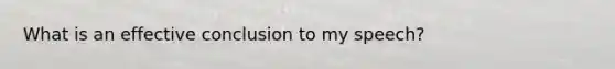 What is an effective conclusion to my speech?