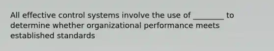 All effective control systems involve the use of ________ to determine whether organizational performance meets established standards