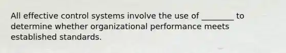 All effective control systems involve the use of ________ to determine whether organizational performance meets established standards.