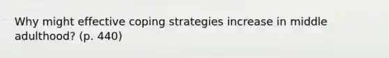 Why might effective coping strategies increase in middle adulthood? (p. 440)