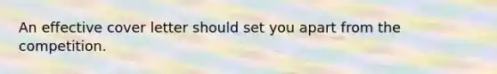 An effective cover letter should set you apart from the competition.