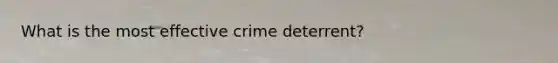 What is the most effective crime deterrent?