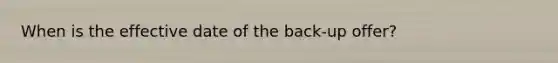 When is the effective date of the back-up offer?