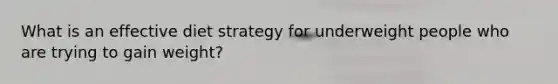 What is an effective diet strategy for underweight people who are trying to gain weight?