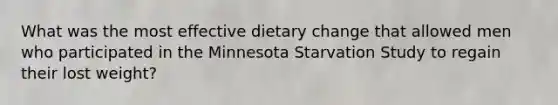 What was the most effective dietary change that allowed men who participated in the Minnesota Starvation Study to regain their lost weight?