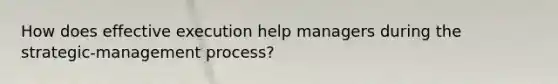 How does effective execution help managers during the strategic-management process?