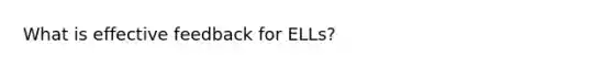 What is effective feedback for ELLs?