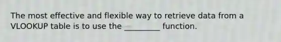 The most effective and flexible way to retrieve data from a VLOOKUP table is to use the _________ function.