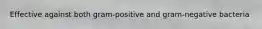 Effective against both gram-positive and gram-negative bacteria