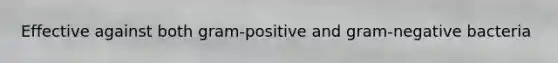 Effective against both gram-positive and gram-negative bacteria