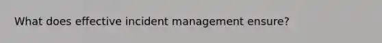 What does effective incident management ensure?