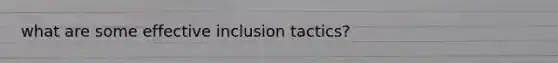 what are some effective inclusion tactics?