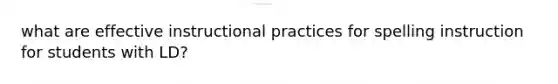 what are effective instructional practices for spelling instruction for students with LD?